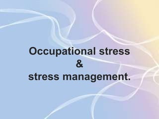 Occupational stress
&
stress management.
 