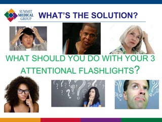 WHAT’S THE SOLUTION?
WHAT SHOULD YOU DO WITH YOUR 3
ATTENTIONAL FLASHLIGHTS?
 