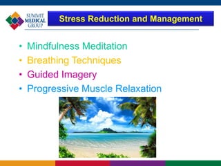 • Mindfulness Meditation
• Breathing Techniques
• Guided Imagery
• Progressive Muscle Relaxation
Stress Reduction and Management
 