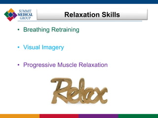 Relaxation Skills
• Breathing Retraining
• Visual Imagery
• Progressive Muscle Relaxation
 