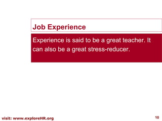 Job Experience
Experience is said to be a great teacher. It
can also be a great stress-reducer.

visit: www.exploreHR.org

10

 