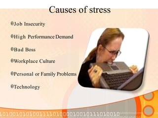 Causes of stress
Job Insecurity
High Performance Demand
Bad Boss
Workplace Culture
Personal or Family Problems
Technology
 