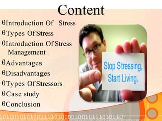 Content
StressIntroduction Of
Types Of Stress
Introduction Of Stress
Management
Advantages
Disadvantages
Types Of Stressors
Case study
Conclusion
 