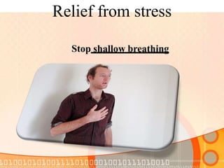 Relief from stress
Stop shallow breathing
 
