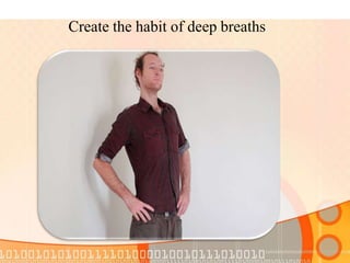 Create the habit of deep breaths
 