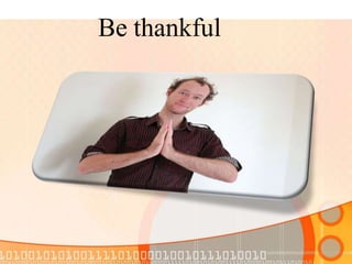 Be thankful
 