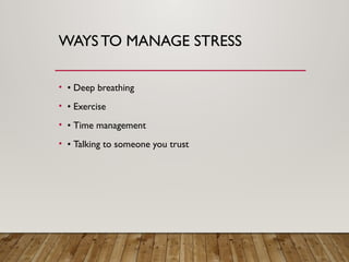 WAYSTO MANAGE STRESS
• • Deep breathing
• • Exercise
• • Time management
• • Talking to someone you trust
 