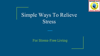 Simple Ways To Relieve
Stress
For Stress-Free Living
 