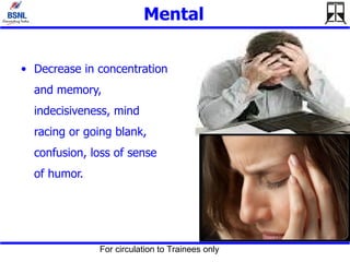 Mental   Decrease in concentration and memory, indecisiveness, mind racing or going blank, confusion, loss of sense of humor. 