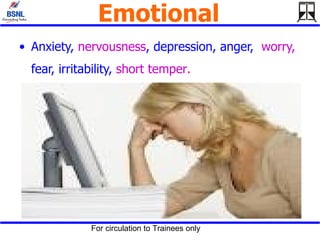 Emotional   Anxiety,  nervousness , depression, anger,  worry,  fear, irritability,  short temper . 