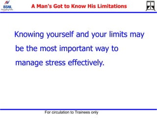 A Man's Got to Know His Limitations Knowing yourself and your limits may be the most important way to manage stress effectively.  