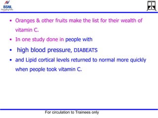 Oranges & other fruits make the list for their wealth of vitamin C.  In one study done in  people with high blood pressure , DIABEATS and Lipid cortical levels returned to normal more quickly when people took vitamin C.  