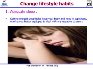 Change lifestyle habits Adequate sleep . Getting enough sleep helps keep your body and mind in top shape, making you better equipped to deal with any negative stressors   