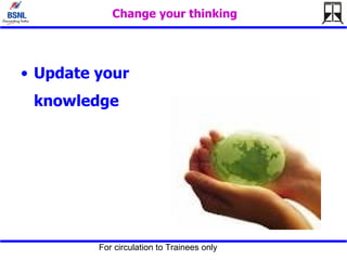Change your thinking Update your knowledge 