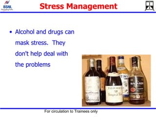 Stress Management Alcohol and drugs can mask stress.  They don't help deal with the problems  