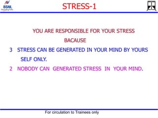 STRESS-1 YOU ARE RESPONSIBLE FOR YOUR STRESS BACAUSE STRESS CAN BE GENERATED IN YOUR MIND BY YOURS  SELF ONLY. 2  NOBODY CAN  GENERATED STRESS  IN  YOUR MIND . 