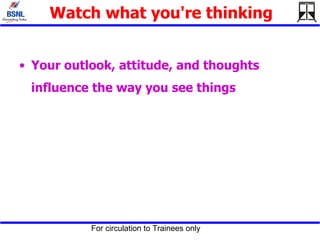 Watch what you're thinking   Your outlook, attitude, and thoughts influence the way you see things  