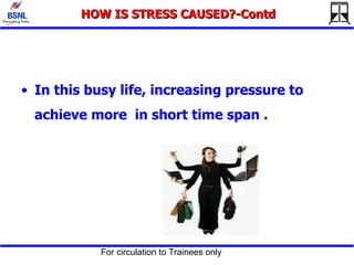 HOW IS STRESS CAUSED?-Contd <ul><li>In this busy life, increasing pressure to achieve more  in short time span . </li></ul>