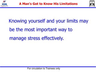 A Man's Got to Know His Limitations <ul><li>Knowing yourself and your limits may be the most important way to manage stres...