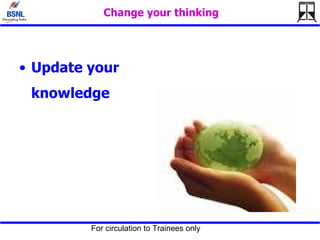 Change your thinking <ul><li>Update your knowledge </li></ul>