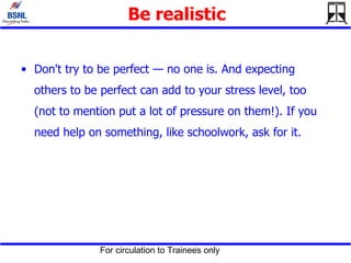 Be realistic <ul><li>Don't try to be perfect — no one is. And expecting others to be perfect can add to your stress level,...