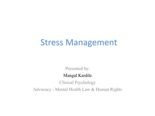 Stress Management
Presented by:
Mangal Kardile
Clinical Psychology
Advocacy - Mental Health Law & Human Rights
 