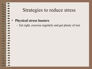 Strategies to reduce stress Physical stress busters Eat right, exercise regularly and get plenty of rest 