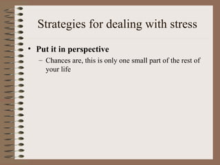 Strategies for dealing with stress Put it in perspective Chances are, this is only one small part of the rest of your life 
