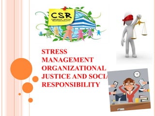 STRESS
MANAGEMENT
ORGANIZATIONAL
JUSTICE AND SOCIAL
RESPONSIBILITY
 