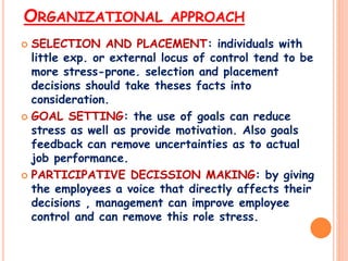ORGANIZATIONAL APPROACH
 SELECTION AND PLACEMENT: individuals with
little exp. or external locus of control tend to be
mo...
