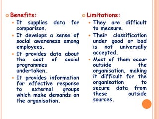  Benefits:
 It supplies data for
comparison.
 It develops a sense of
social awareness among
employees.
 It provides da...