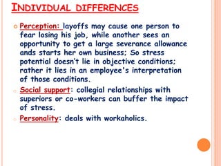 INDIVIDUAL DIFFERENCES
 Perception: layoffs may cause one person to
fear losing his job, while another sees an
opportunit...