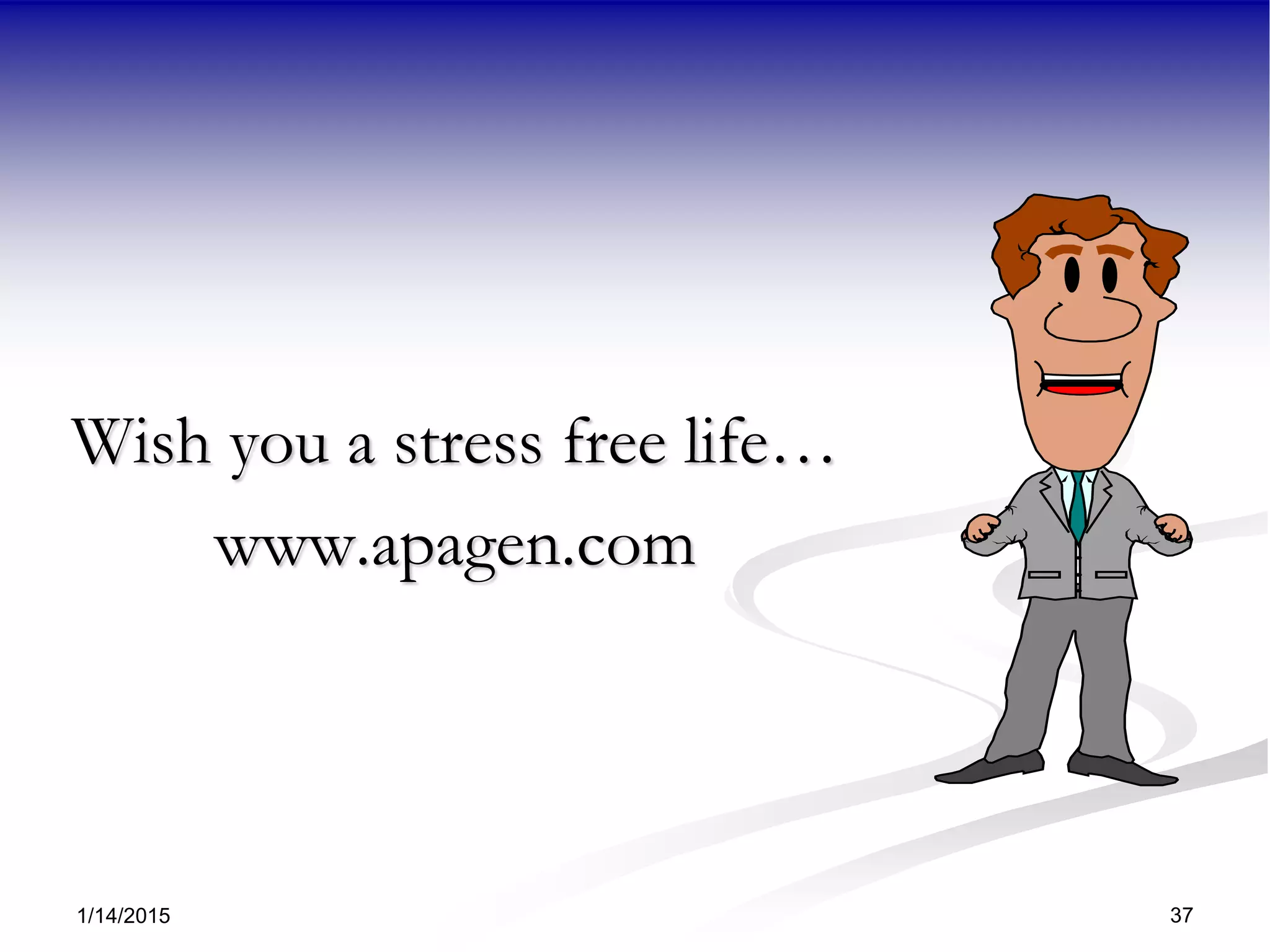 1/14/2015 37
Wish you a stress free life…
www.apagen.com
 