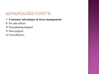 Consumer advantages of stress management:   No side-effects   Non-pharmacological   Non-surgical   Cost-effective 
