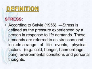 • According to Selye (1976)
  Stress is a process of adjusting to or
  dealing with circumstances that disrupt or
  threat...