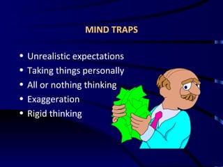 MIND TRAPS Unrealistic expectations Taking things personally All or nothing thinking Exaggeration Rigid thinking 