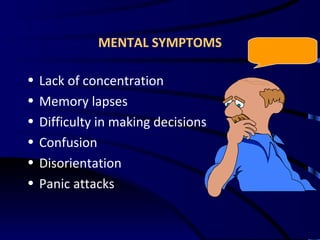 MENTAL SYMPTOMS Lack of concentration Memory lapses Difficulty in making decisions Confusion Disorientation Panic attacks 