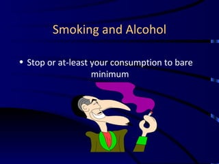 Smoking and Alcohol Stop or at-least your consumption to bare minimum 