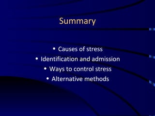 Summary Causes of stress Identification and admission Ways to control stress Alternative methods 