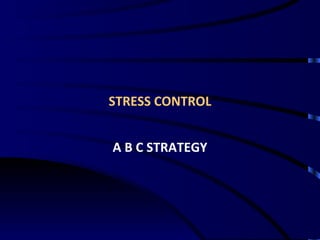 STRESS CONTROL A B C STRATEGY 