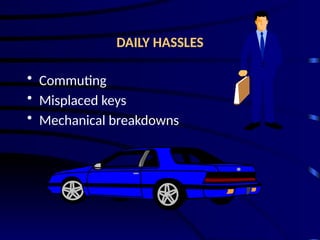 DAILY HASSLES
• Commuting
• Misplaced keys
• Mechanical breakdowns
 