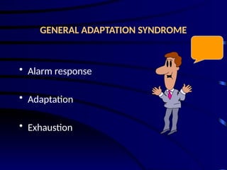 GENERAL ADAPTATION SYNDROME
• Alarm response
• Adaptation
• Exhaustion
 