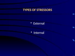 TYPES OF STRESSORS
• External
• Internal
 