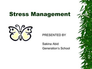 Stress Management


         PRESENTED BY

         Sakina Abid
         Generation’s School
 