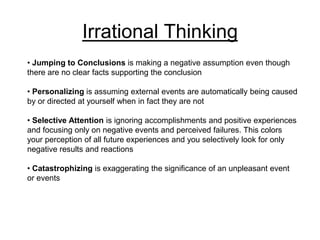 Irrational ThinkingJumping to Conclusions is making a negative assumption even though there are no clear facts supporting the conclusion
