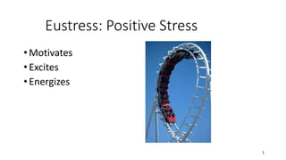 3
Eustress: Positive Stress
• Motivates
• Excites
• Energizes
 