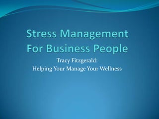Tracy Fitzgerald:
Helping Your Manage Your Wellness
 