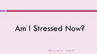 23 Jan, 22
PPAI/ strs mgt/web
5
Am I Stressed Now?
 