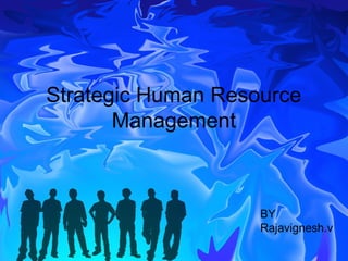 Strategic Human Resource
Management
BY
Rajavignesh.v
 