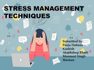 STRESS MANAGEMENT
TECHNIQUES
Submitted by:
Pooja Dattana
Kashish
Akashdeep Bhatti
Manmeet Singh
Harman
 